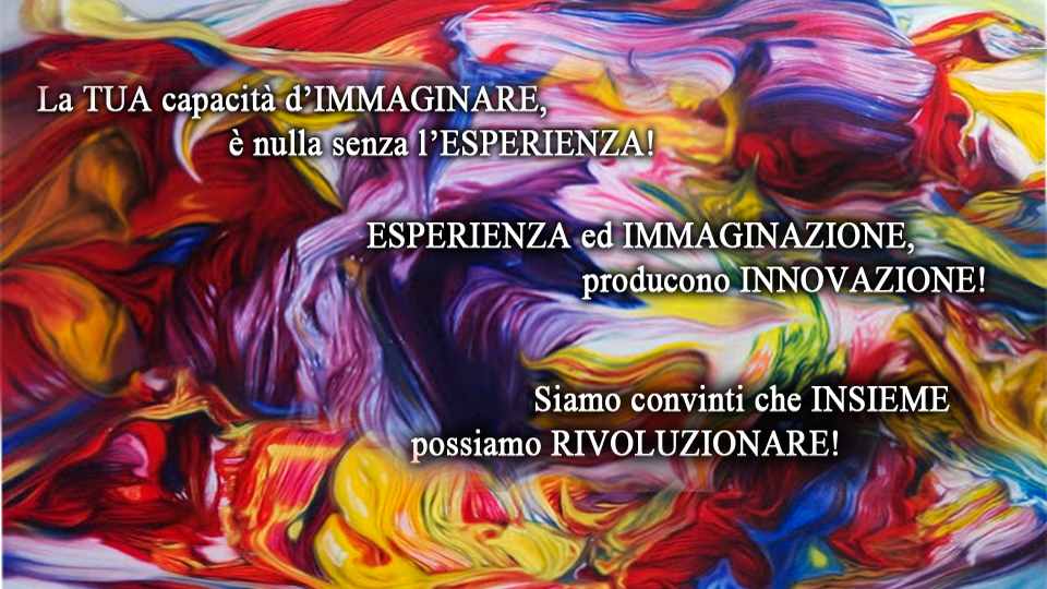 La Tua immaginazione e la nostra Esperienza, possono rivoluzionare il concetto di comunicazione!